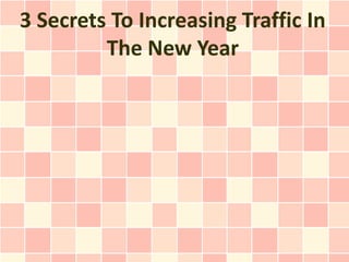 3 Secrets To Increasing Traffic In
         The New Year
 
