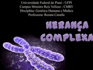 Universidade Federal do Piauí - UFPI
Campus Ministro Reis Velloso - CMRV
Disciplina: Genética Humana e Médica
Professora: Renata Canalle
 