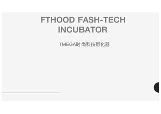 FTHOOD FASH-TECH
INCUBATOR
TMEGA时尚科技孵化器器
 