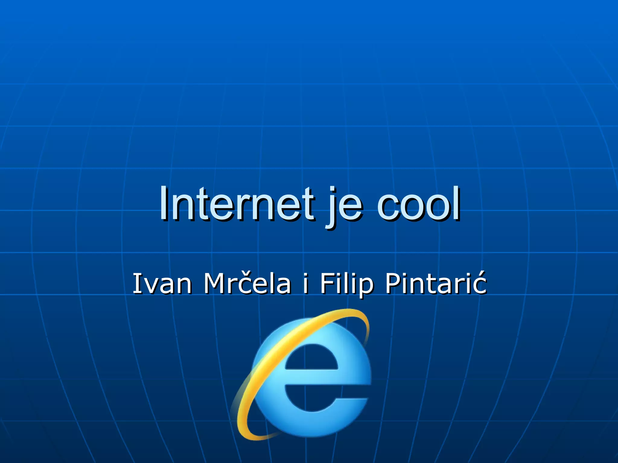 Internet je cool
Ivan Mrčela i Filip Pintarić