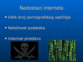 Nedostaci interneta
Velik broj pornografskog sadržaja
Netočnost podataka
Internet piratstvo