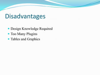 Disadvantages
 Design Knowledge Required
 Too Many Plugins
 Tables and Graphics
 