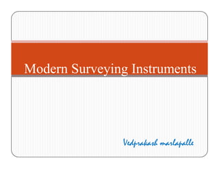 Vedprakash marlapalle
Modern Surveying Instruments
 