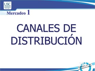 2012
CANALES DE
DISTRIBUCIÓN
Mercadeo 1
 