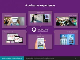 Organized by the Community, for the Community.SUGCON NORTH AMERICA 2015 19
A cohesive experience
 