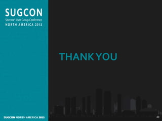 Organized by the Community, for the Community.SUGCON NORTH AMERICA 2015
THANKYOU
SUGCON NORTH AMERICA 2015 40
 