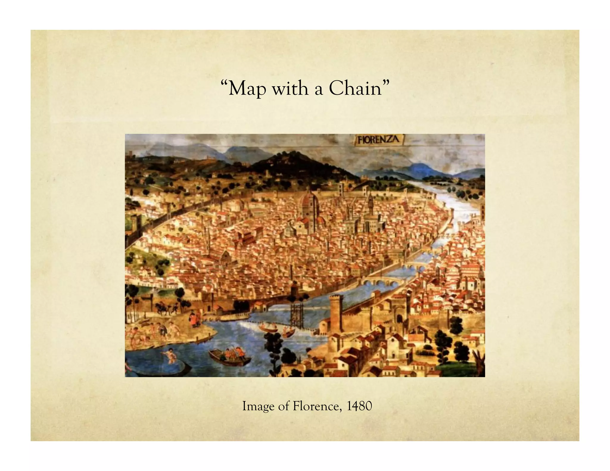 “Map with a Chain”
Image of Florence, 1480
 