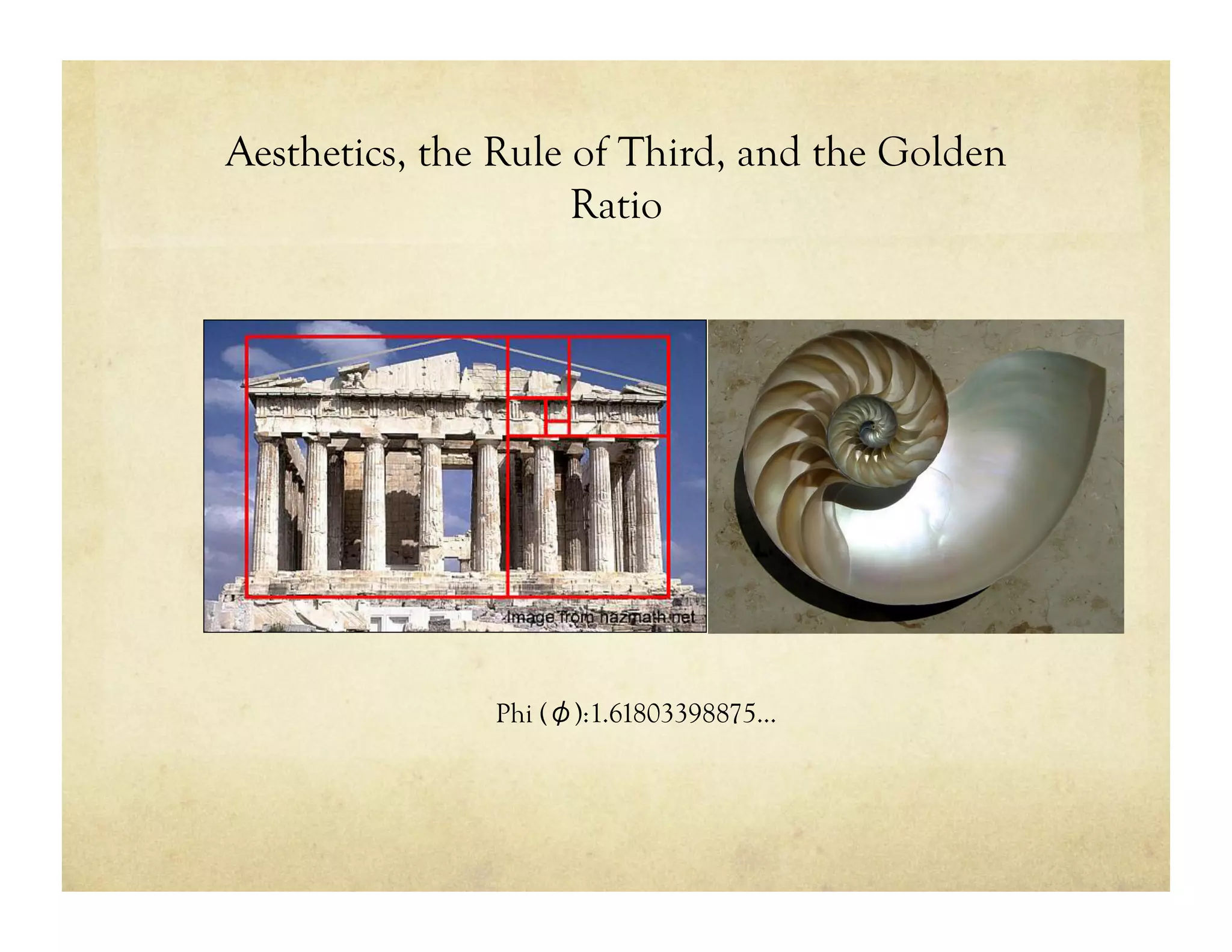 Aesthetics, the Rule of Third, and the Golden
Ratio
Phi (φ):1.61803398875…
 