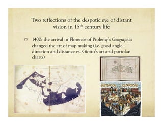 Two reflections of the despotic eye of distant
vision in 15th century life
!   1400: the arrival in Florence of Ptolemy’s ...