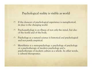 Psychological reality is visible as world
!   If the character of psychological experience is metaphorical,
its place is t...