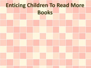 Enticing Children To Read More
             Books
 
