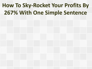 How To Sky-Rocket Your Profits By
267% With One Simple Sentence
 