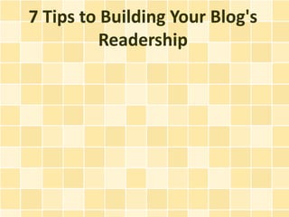 7 Tips to Building Your Blog's
          Readership
 