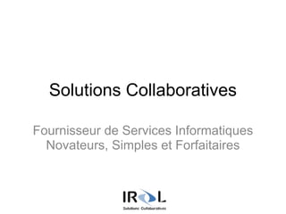 Solutions Collaboratives
Fournisseur de Services Informatiques
Novateurs, Simples et Forfaitaires
 