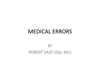 MEDICAL ERRORS
BY
ROBERT SAIZI (Dip, BSc)
 