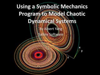 Using a Symbolic Mechanics
Program to Model Chaotic
Dynamical Systems
By Albert Yang
Saltire Software
 