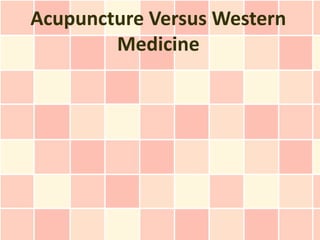 Acupuncture Versus Western
        Medicine
 