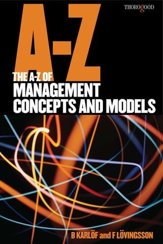 A-Z
THE A-Z OF
MANAGEMENT
CONCEPTS AND MODELS




             B KARLÖF and F LÖVINGSSON
 