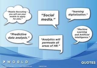 www.thepworld.com info@thepworld.com +38925111350
QUOTES
“learning
digitalization.”“Social
media.”
“Mobile Recruiting -
yo...
