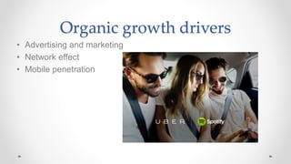 Organic growth drivers
• Advertising and marketing
• Network effect
• Mobile penetration
 