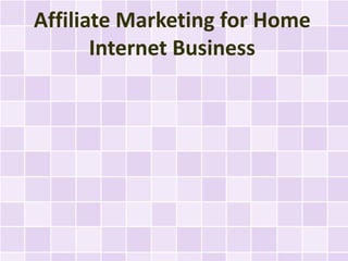 Affiliate Marketing for Home
       Internet Business
 