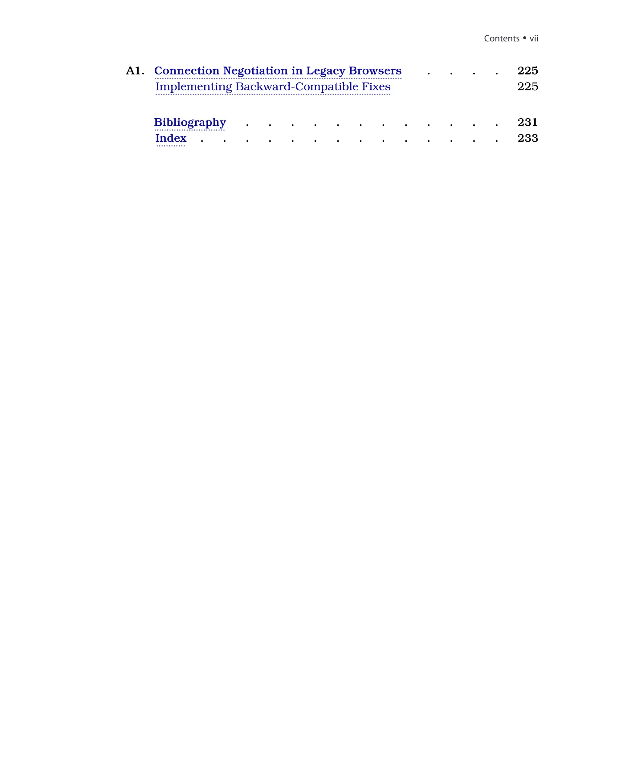 A1. Connection Negotiation in Legacy Browsers . . . . 225
Implementing Backward-Compatible Fixes 225
Bibliography . . . . . . . . . . . . 231
Index . . . . . . . . . . . . . . 233
Contents • vii
 