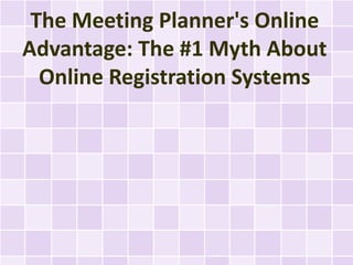The Meeting Planner's Online
Advantage: The #1 Myth About
  Online Registration Systems
 