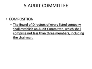 5.AUDIT COMMITTEE

• COMPOSITION
  – The Board of Directors of every listed company
    shall establish an Audit Committee, which shall
    comprise not less than three members, including
    the chairman.
 