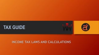 INCOME TAX LAWS AND CALCULATIONS
TAX GUIDE
 