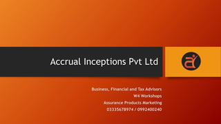 Accrual Inceptions Pvt Ltd
Business, Financial and Tax Advisors
W4 Workshops
Assurance Products Marketing
03335678974 / 0992400240
 
