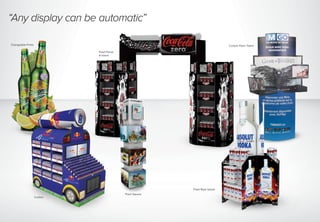 “Any display can be automatic”
Flash Portal
& Island
Changeable Prints Custom Flash Totem
Flash Rack Island
Custom
Flash Square
 