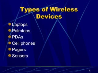 9
Types of Wireless
Devices
Laptops
Palmtops
PDAs
Cell phones
Pagers
Sensors
 