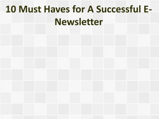 10 Must Haves for A Successful E-
          Newsletter
 