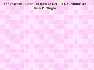 The Essential Guide For How To Get Rid Of Cellulite On
Back Of Thighs
 