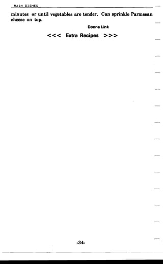 MAIN DISHES
minutes or until vegetables are tender. Can sprinkle Parmesan
cheese on top.
Donna Link
< < < Extra Recipes > > >
-34­
 