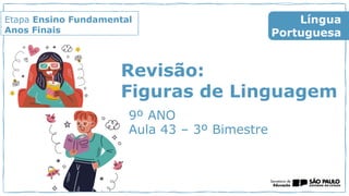 Etapa Ensino Fundamental
Anos Finais
9º ANO
Aula 43 – 3º Bimestre
Língua
Portuguesa
Revisão:
Figuras de Linguagem
 