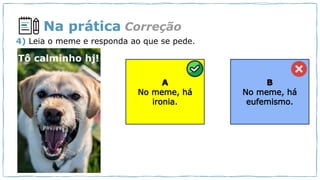Na prática Correção
4) Leia o meme e responda ao que se pede.
Tô calminho hj!
 