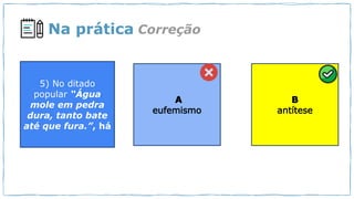 Na prática Correção
5) No ditado
popular “Água
mole em pedra
dura, tanto bate
até que fura.”, há
 