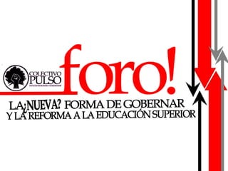 foro! LA  Y LA REFORMA A LA EDUCACIÓN SUPERIOR FORMA DE GOBERNAR ¿NUEVA? 