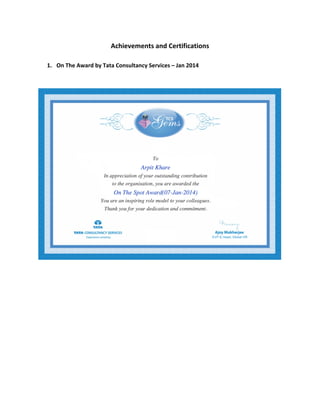 Achievements	and	Certifications	
1. On	The	Award	by	Tata	Consultancy	Services	–	Jan	2014		
	
	
	
	
	
	
	
	
	
	
	
	
	
	
	
 