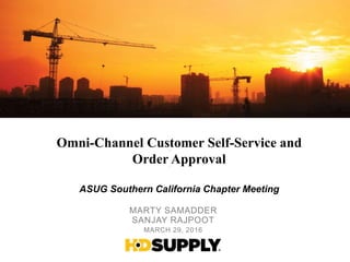 MARTY SAMADDER
SANJAY RAJPOOT
MARCH 29, 2016
Omni-Channel Customer Self-Service and
Order Approval
ASUG Southern California Chapter Meeting
 