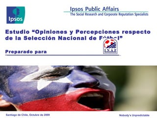 Estudio  “Opiniones y Percepciones respecto de la Selección Nacional de Fútbol” Preparado para Santiago de Chile, Octubre de 2009 