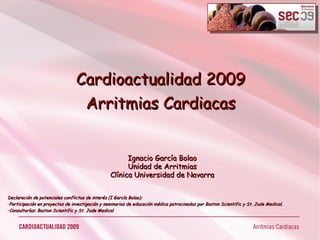 Cardioactualidad 2009 Arritmias Cardiacas Ignacio García Bolao Unidad de Arritmias Clínica Universidad de Navarra ,[object Object],[object Object],[object Object]