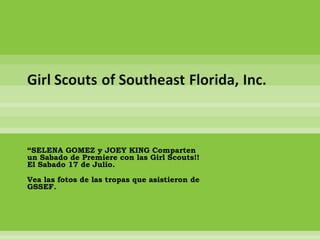 “ SELENA GOMEZ y JOEY KING Comparten un Sabado de Premiere con las Girl Scouts!! El Sabado 17 de Julio.  Vea las fotos de las tropas que asistieron de GSSEF. 