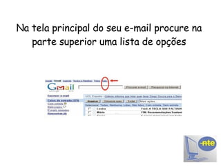 Na tela principal do seu e-mail procure na parte superior uma lista de opções 