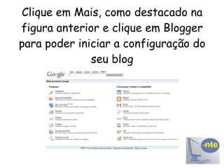 Clique em Mais, como destacado na figura anterior e clique em Blogger para poder iniciar a configuração do seu blog 