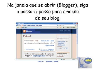 Na janela que se abrir (Blogger), siga o passo-a-passo para criação de seu blog. 