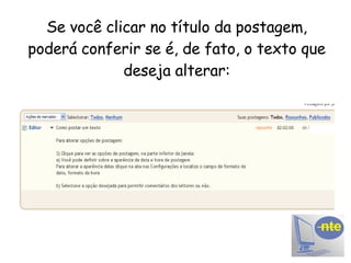 Se você clicar no título da postagem, poderá conferir se é, de fato, o texto que deseja alterar: 