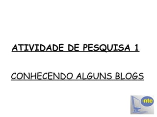 ATIVIDADE DE PESQUISA 1   CONHECENDO ALGUNS BLOGS 