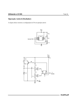Utilizando o CI 555 7 de 14
Arq555.pdf
Operação Astável (Oscilador)
As figuras abaixo mostram as configurações do 555 em operação astável.
 